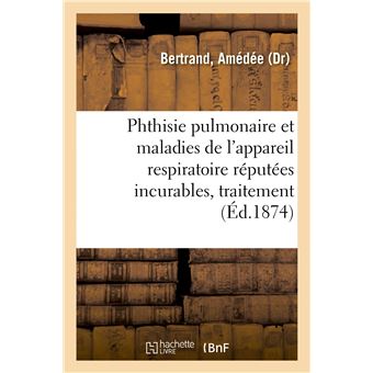 Phthisie pulmonaire et maladies de l'appareil respiratoire réputées incurables