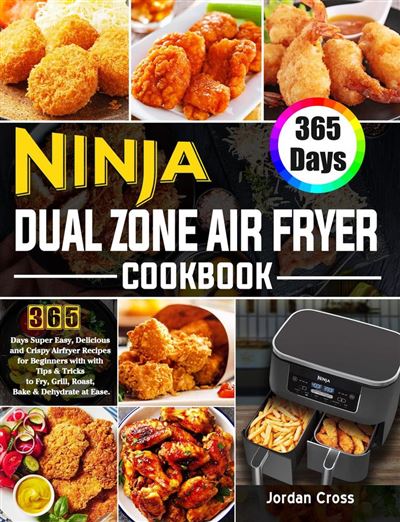 Ninja Dual Zone Air Fryer Cookbook: 365 Days Super Easy, Delicious and ...