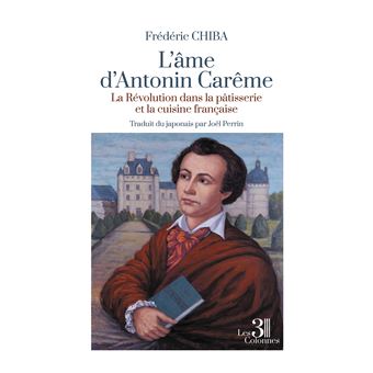 L'âme d'Antonin Carême - La Révolution dans la pâtisserie et la cuisine française
