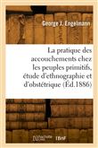 La pratique des accouchements chez les peuples primitifs, étude d'ethnographie et d'obstétrique