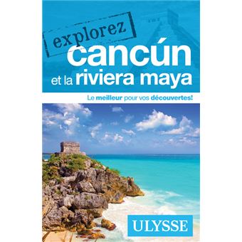 Explorez Cancun et la Riviera Maya