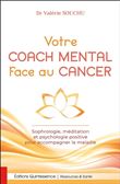 Votre coach mental face au cancer - Sophrologie, méditation et psychologie positive pour accompagner la maladie