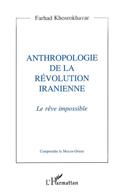 Anthropologie de la revolution iranienne le reve impossible - L´harmattan