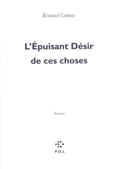 L'Épuisant Désir de ces choses - Renaud Camus - broché