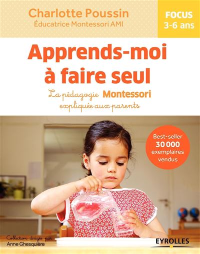 Apprends Moi A Faire Seul La Pedagogie Montessori Expliquee Aux Parents Focus 3 6 Ans Broche Charlotte Poussin Achat Livre Ou Ebook Fnac