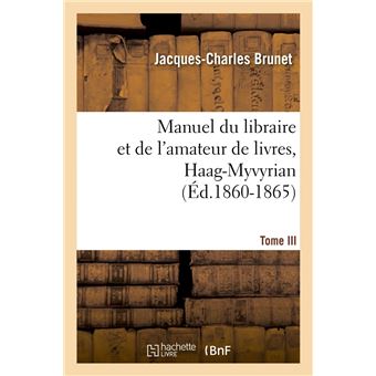 Manuel du libraire et de l'amateur de livres. Tome III, Haag-Myvyrian (Éd.1860-1865)