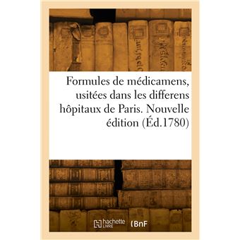 Formules de médicamens, usitées dans les differens hôpitaux de Paris. Nouvelle édition