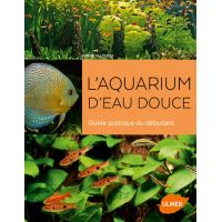 L'aquarium d'eau douce - Guide pratique du débutant
