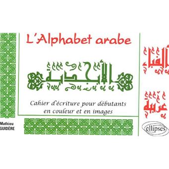 L Alphabet Arabe Cahier D Ecriture Pour Debutants En Couleur Et En Images Cahier D Ecriture Pour Debutants En Couleur Broche Mathieu Guidere Achat Livre Fnac