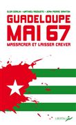 Guadeloupe, mai 67 - Massacrer et laisser mourir