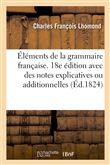 Éléments de la grammaire française. 18e édition avec des notes explicatives ou additionnelles