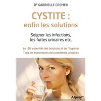 Cystite : enfin les solutions. soigner les infections, les fuites urinaires et