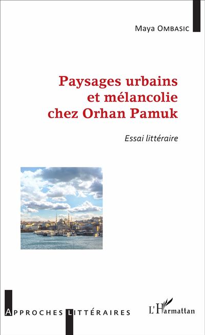 Paysages urbains et mélancolie chez Orhan Pamuk - Maya Ombasic - broché