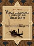 Voyages géographiques et littéraires avec Marcel Proust