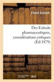 Des Extraits pharmaceutiques, considérations critiques sur leur préparation