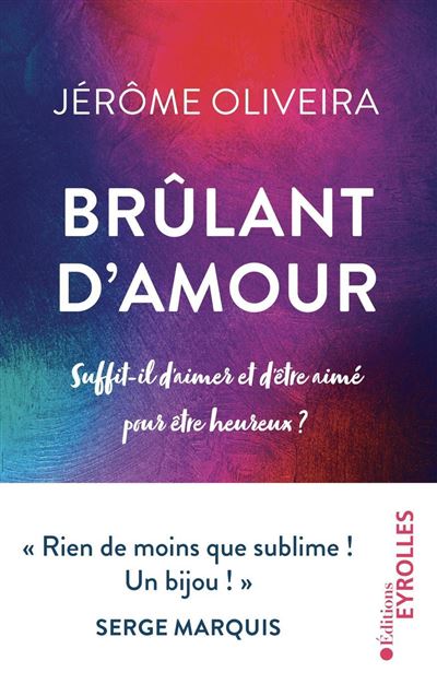 Brulant D Amour Suffit Il D Aimer Et D Etre Aime Pour Etre Heureux Broche Jerome Oliveira Achat Livre Ou Ebook Fnac