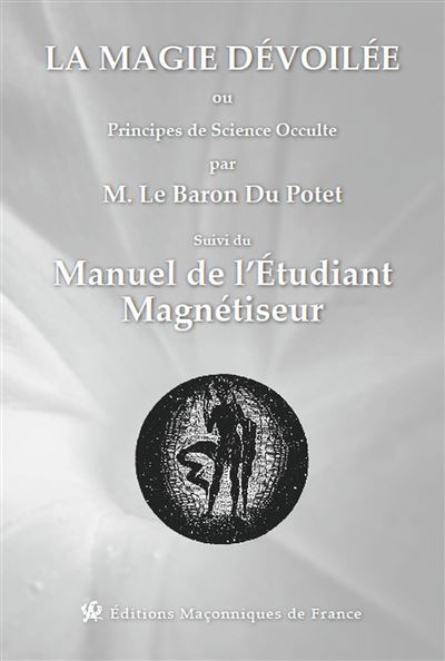La magie dévoilée ou Principes de Science Occulte suvi du Manuel de l