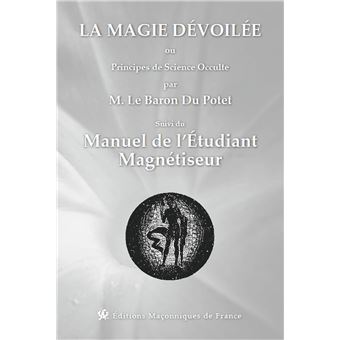 La magie dévoilée ou Principes de Science Occulte suvi du Manuel de l'étudiant magnétiseur