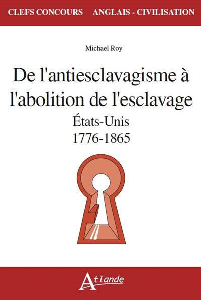 De l'antiesclavagisme à l'abolition de l'esclavage - Etats-Unis 1776-1865