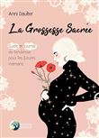 La Grossesse Sacrée - Guide et journal de tendresse pour les futures mamans