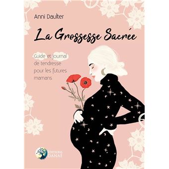 La Grossesse Sacrée - Guide et journal de tendresse pour les futures mamans