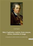 Moi, Cagliostro, espion, franc-maçon, escroc, faussaire et mage