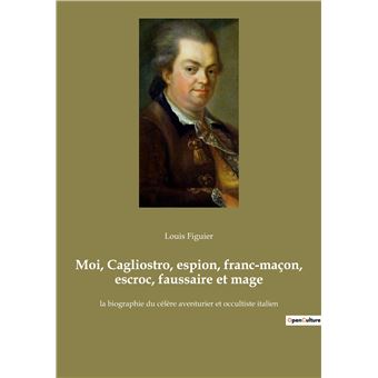 Moi, Cagliostro, espion, franc-maçon, escroc, faussaire et mage