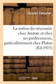 La notion du nécessaire chez Aristote et chez ses prédécesseurs, particulièrement chez Platon
