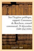 Sur l'hygiène publique, rapport. Commune de Berchem, conseil communal, 24 décembre 1849