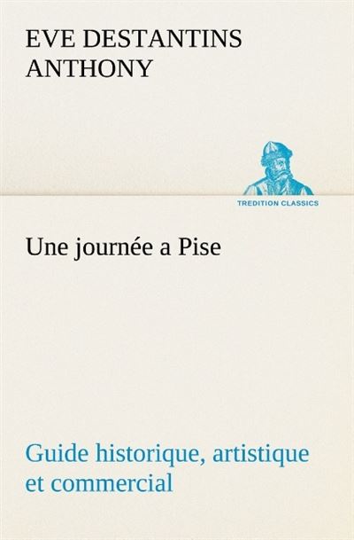 Une journee a pise guide historique artistique et commercial