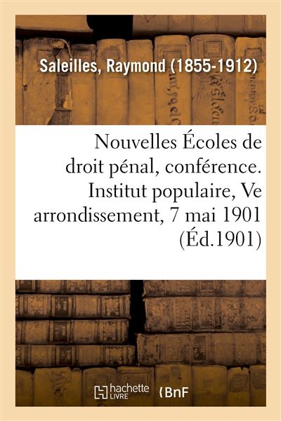 Les Nouvelles Écoles de droit pénal, conférence. Institut populaire du Ve arrondissement, 7 mai 1901