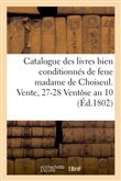 Catalogue des livres bien conditionnés de feue madame de Choiseul. Vente, 27-28 Ventôse an 10