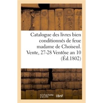 Catalogue des livres bien conditionnés de feue madame de Choiseul. Vente, 27-28 Ventôse an 10