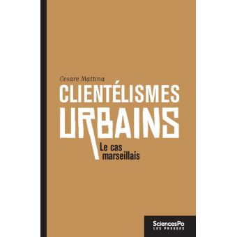 Clientelismes Urbains Gouvernement Et Hegemonie Politique A Marseille Le Cas Marseillais Broche Cesare Mattina Achat Livre Ou Ebook Fnac