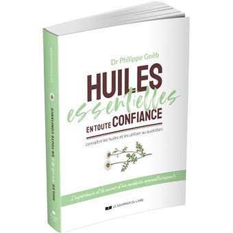 Huiles essentielles en toute confiance - Connaître les huiles et les utiliser au quotidien