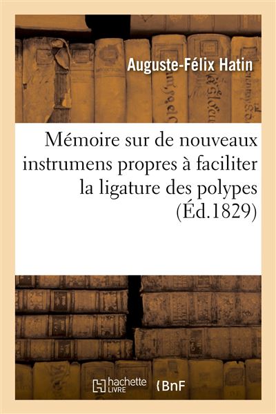 Mémoire sur de nouveaux instrumens propres à faciliter la ligature des polypes -  Hatin Auguste-Felix - broché