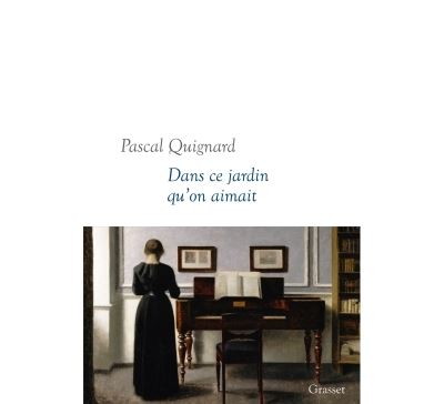 Dans ce jardin qu'on aimait - Pascal Quignard - Grasset - broché - Roman