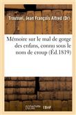Mémoire sur le mal de gorge des enfans, connu sous le nom de croup