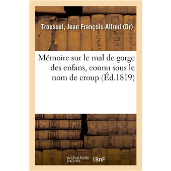 Mémoire sur le mal de gorge des enfans, connu sous le nom de croup