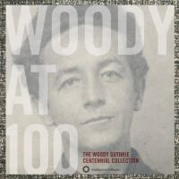 Woody at 100 - Woody Guthrie centennial collection