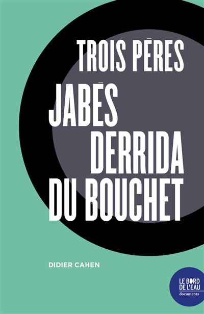 Trois peres:jabes derrida du bouchet