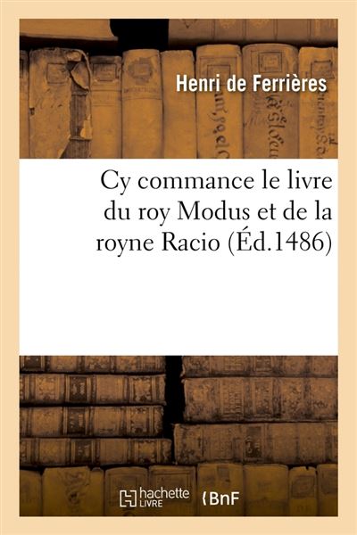 Cy commance le livre du roy modus et de la royne racio ,