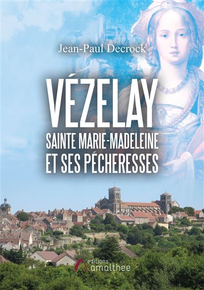 Vézelay - Sainte Marie-Madeleine et ses pécheresses - Jean-Paul Decrock - broché