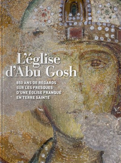 L'eglise d'abu gosh 850 ans de regards sur les fresques d un