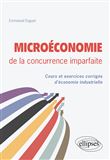 Microéconomie de la concurrence imparfaite. Cours et exercices corrigés d'économie industrielle