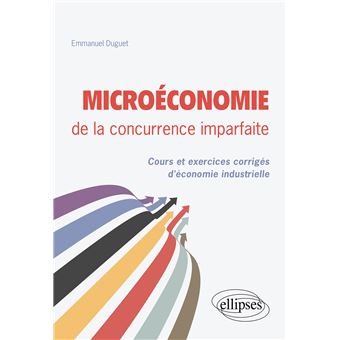 Microéconomie de la concurrence imparfaite. Cours et exercices corrigés d'économie industrielle