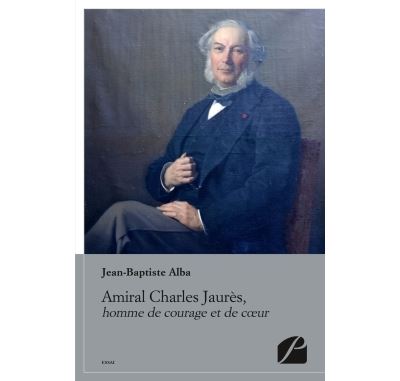 Amiral Charles Jaurès, homme de courage et de coeur