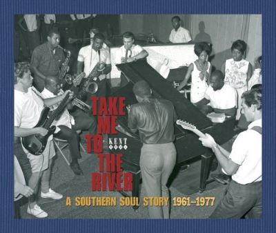 Take me to the river - A southern soul story 1961 1977
