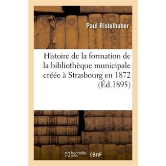 Histoire de la formation de la bibliothèque municipale créée à Strasbourg en 1872