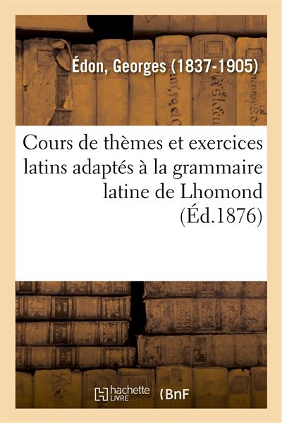 Cours de themes et exercices latins adaptes a la grammaire l